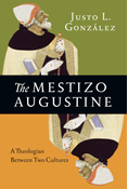 The Mestizo Augustine: A Theologian Between Two Cultures, By Justo L. González