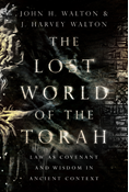 The Lost World of the Torah: Law as Covenant and Wisdom in Ancient Context, By John H. Walton and J. Harvey Walton