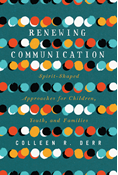 Renewing Communication: Spirit-Shaped Approaches for Children, Youth, and Families, By Colleen R. Derr