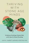 Thriving with Stone Age Minds: Evolutionary Psychology, Christian Faith, and the Quest for Human Flourishing, By Justin L. Barrett