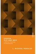 Exodus Old and New: A Biblical Theology of Redemption, By L. Michael Morales
