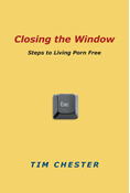 Closing the Window: Steps to Living Porn Free, By Tim Chester
