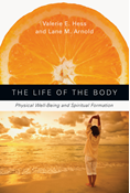 The Life of the Body: Physical Well-Being and Spiritual Formation, By Valerie E. Hess and Lane M. Arnold