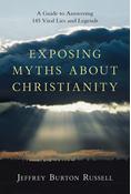 Exposing Myths About Christianity: A Guide to Answering 145 Viral Lies and Legends, By Jeffrey Burton Russell