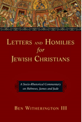 Letters and Homilies for Jewish Christians: A Socio-Rhetorical Commentary on Hebrews, James and Jude, By Ben Witherington III