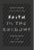 Faith in the Shadows: Finding Christ in the Midst of Doubt, By Austin Fischer