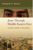 Jesus Through Middle Eastern Eyes: Cultural Studies in the Gospels, By Kenneth E. Bailey