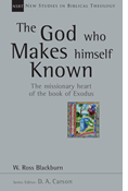 The God Who Makes Himself Known: The Missionary Heart of the Book of Exodus, By W. Ross Blackburn