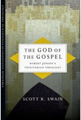 The God of the Gospel: Robert Jenson's Trinitarian Theology, By Scott R. Swain