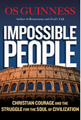 Impossible People: Christian Courage and the Struggle for the Soul of Civilization, By Os Guinness