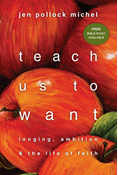 Teach Us to Want: Longing, Ambition and the Life of Faith, By Jen Pollock Michel