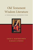 Old Testament Wisdom Literature: A Theological Introduction, By Craig G. Bartholomew and Ryan P. O'Dowd