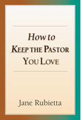 How to Keep the Pastor You Love, By Jane A. Rubietta