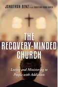 The Recovery-Minded Church: Loving and Ministering to People With Addiction, By Jonathan Benz