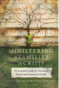 Ministering to Families in Crisis: The Essential Guide for Nurturing Mental and Emotional Health, Edited byJennifer S. Ripley and James N. Sells and Diane J. Chandler