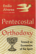 Pentecostal Orthodoxy: Toward an Ecumenism of the Spirit, By Emilio Alvarez