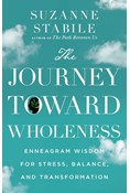 The Journey Toward Wholeness: Enneagram Wisdom for Stress, Balance, and Transformation, By Suzanne Stabile