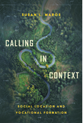 Calling in Context: Social Location and Vocational Formation, By Susan L. Maros
