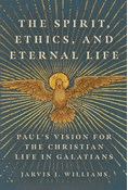 The Spirit, Ethics, and Eternal Life: Paul's Vision for the Christian Life in Galatians, By Jarvis J. Williams
