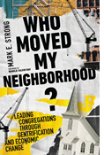 Who Moved My Neighborhood?: Leading Congregations Through Gentrification and Economic Change, By Mark E. Strong