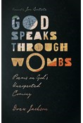 God Speaks Through Wombs: Poems on God's Unexpected Coming, By Drew Jackson
