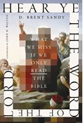 Hear Ye the Word of the Lord: What We Miss If We Only Read the Bible, By D. Brent Sandy