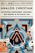 Analog Christian: Cultivating Contentment, Resilience, and Wisdom in the Digital Age, By Jay Y. Kim