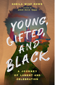Young, Gifted, and Black: A Journey of Lament and Celebration, By Sheila Wise Rowe