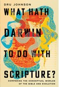 What Hath Darwin to Do with Scripture?: Comparing Conceptual Worlds of the Bible and Evolution, By Dru Johnson