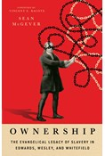 Ownership: The Evangelical Legacy of Slavery in Edwards, Wesley, and Whitefield, By Sean McGever
