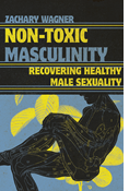 Non-Toxic Masculinity: Recovering Healthy Male Sexuality, By Zachary Wagner