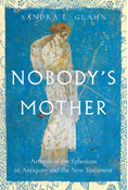 Nobody's Mother: Artemis of the Ephesians in Antiquity and the New Testament, By Sandra L. Glahn