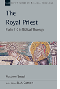 The Royal Priest: Psalm 110 in Biblical Theology, By Matthew H. Emadi