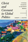 Christ and Covenant in Global Politics: A Christian Introduction to International Relations, By Robert J. Joustra