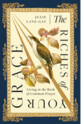 The Riches of Your Grace: Living in the Book of Common Prayer, By Julie Lane-Gay