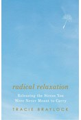 Radical Relaxation: Releasing the Stress You Were Never Meant to Carry, By Tracie Braylock