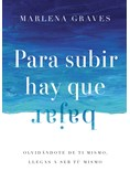 Para subir hay que bajar: Olvidándote de ti mismo, llegas a ser tú mismo, By Marlena Graves