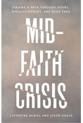 Mid-Faith Crisis: Finding a Path Through Doubt, Disillusionment, and Dead Ends, By Catherine McNiel and Jason Hague