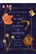 The Art of Living in Advent: 28 Days of Joyful Waiting, By Sylvie Vanhoozer
