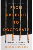 From Dropout to Doctorate: Breaking the Chains of Educational Injustice, By Terence Lester