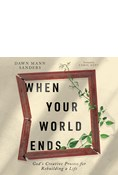 When Your World Ends: God's Creative Process for Rebuilding a Life, By Dawn Mann Sanders