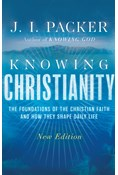 Knowing Christianity: The Foundations of the Christian Faith and How They Shape Daily Life, By J. I. Packer