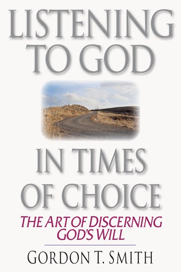 Listening to God in Times of Choice: The Art of Discerning God's Will, By Gordon T. Smith