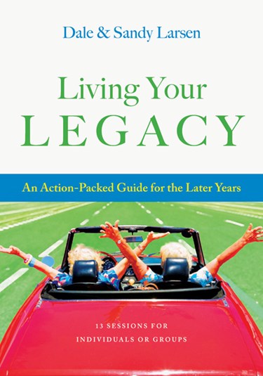 Living Your Legacy: An Action-Packed Guide for the Later Years, By Sandy Larsen and Dale Larsen