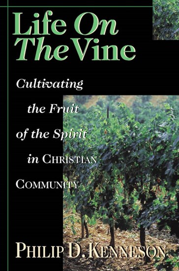 Life on the Vine: Cultivating the Fruit of the Spirit, By Philip D. Kenneson
