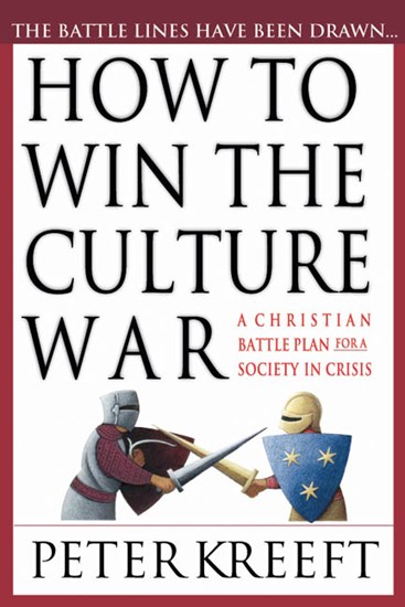 How to Win the Culture War: A Christian Battle Plan for a Society in Crisis, By Peter Kreeft