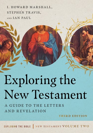Exploring the New Testament: A Guide to the Letters and Revelation, By I. Howard Marshall and Stephen Travis and Ian Paul