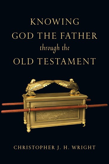 Knowing God the Father Through the Old Testament, By Christopher J. H. Wright