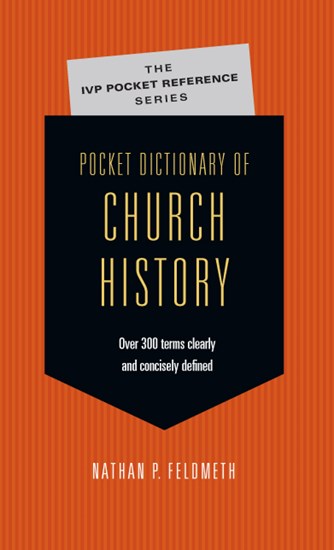Pocket Dictionary of Church History, By Nathan P. Feldmeth