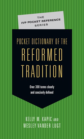 Pocket Dictionary of the Reformed Tradition, By Kelly M. Kapic and Wesley Vander Lugt